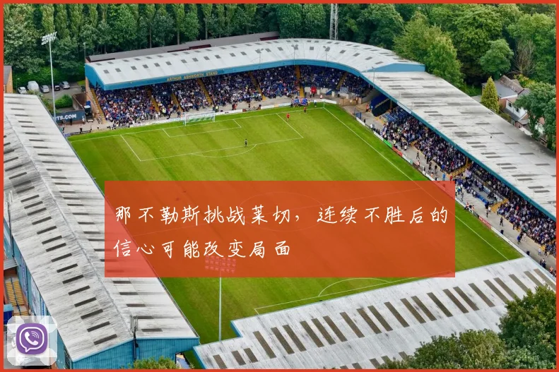 那不勒斯挑战莱切，连续不胜后的信心可能改变局面