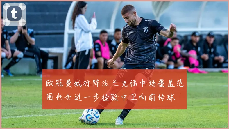 欧冠曼城对阵法兰克福中场覆盖范围也会进一步检验中卫向前传球